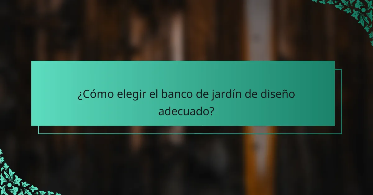 ¿Cómo elegir el banco de jardín de diseño adecuado?