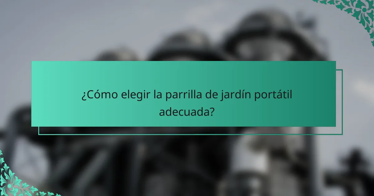 ¿Cómo elegir la parrilla de jardín portátil adecuada?