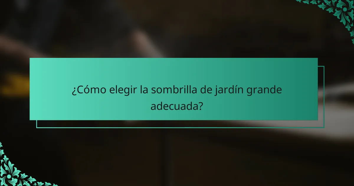 ¿Cómo elegir la sombrilla de jardín grande adecuada?