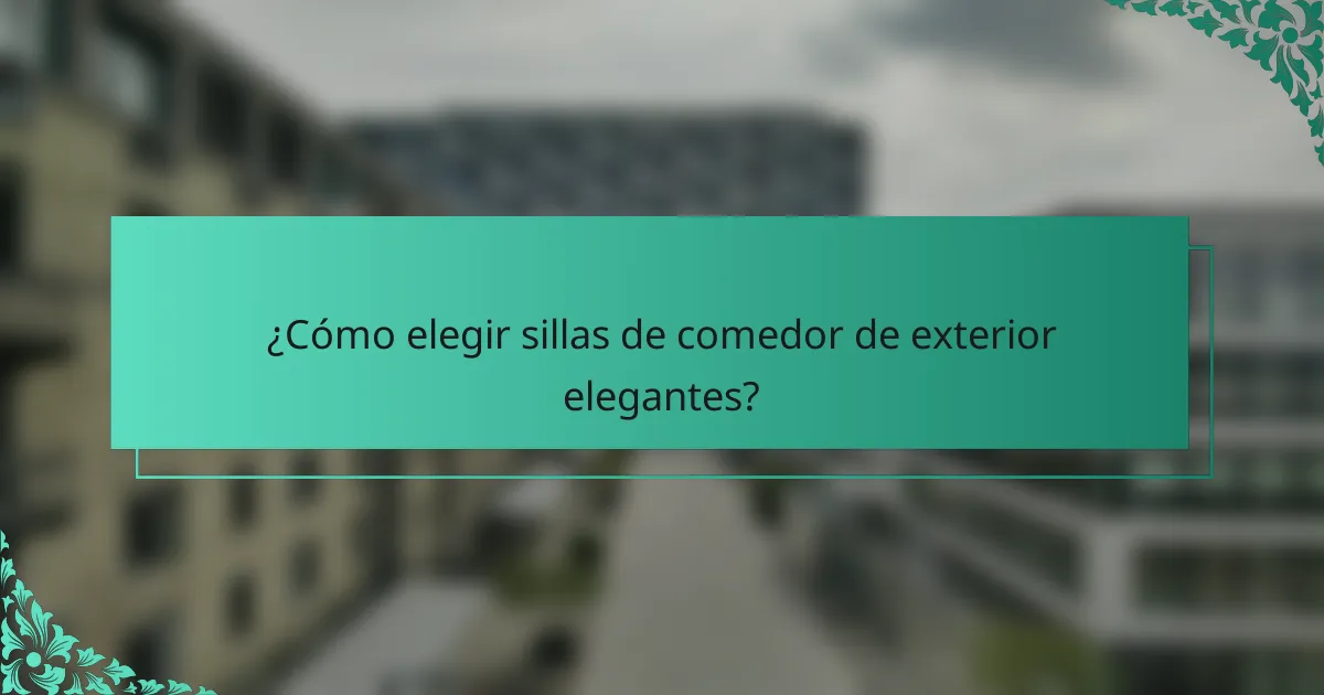 ¿Cómo elegir sillas de comedor de exterior elegantes?