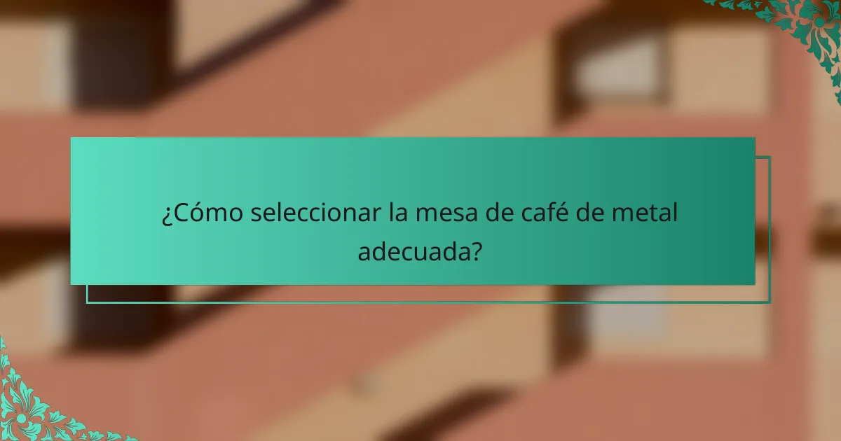 ¿Cómo seleccionar la mesa de café de metal adecuada?