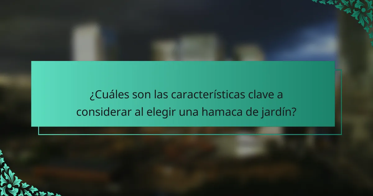 ¿Cuáles son las características clave a considerar al elegir una hamaca de jardín?