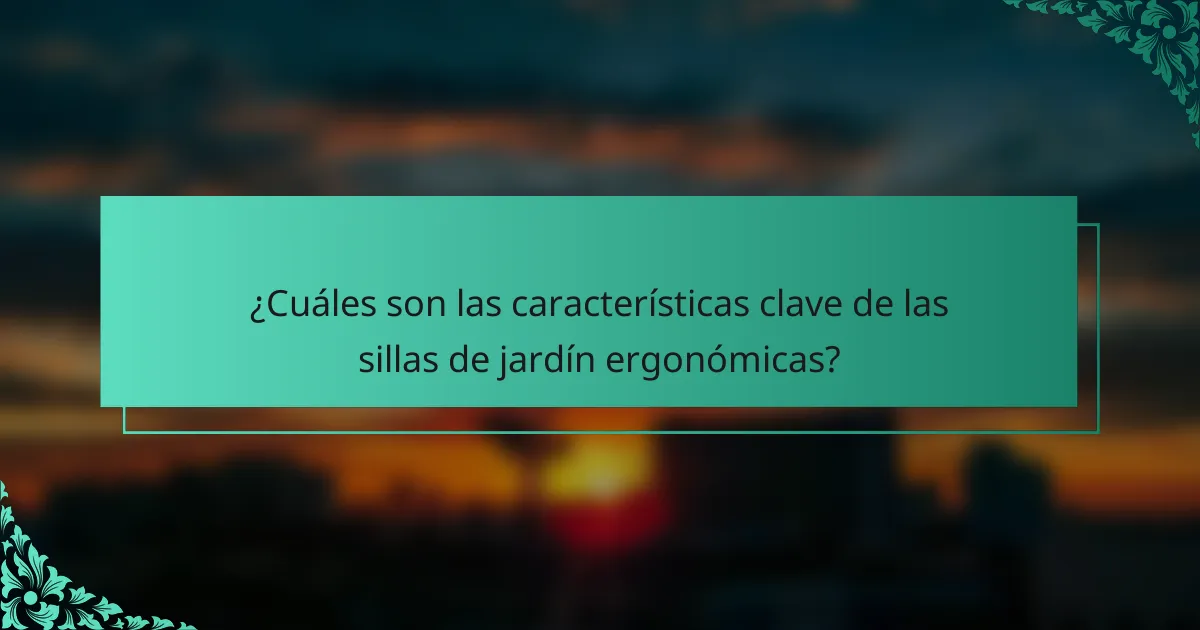 ¿Cuáles son las características clave de las sillas de jardín ergonómicas?