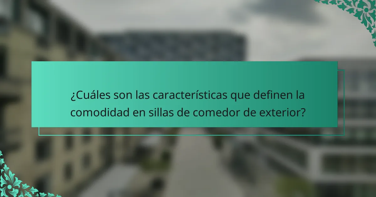 ¿Cuáles son las características que definen la comodidad en sillas de comedor de exterior?