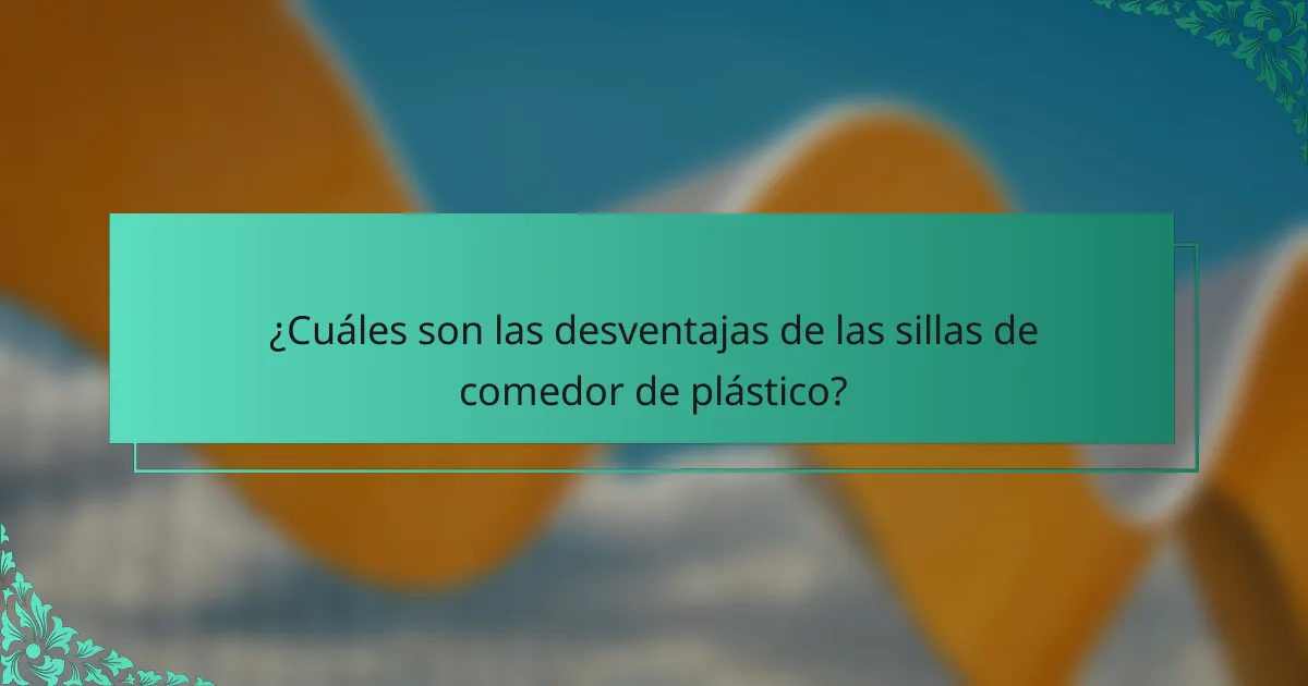 ¿Cuáles son las desventajas de las sillas de comedor de plástico?