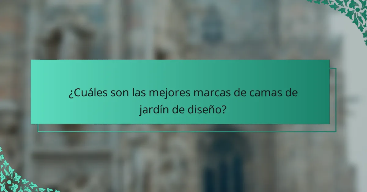 ¿Cuáles son las mejores marcas de camas de jardín de diseño?