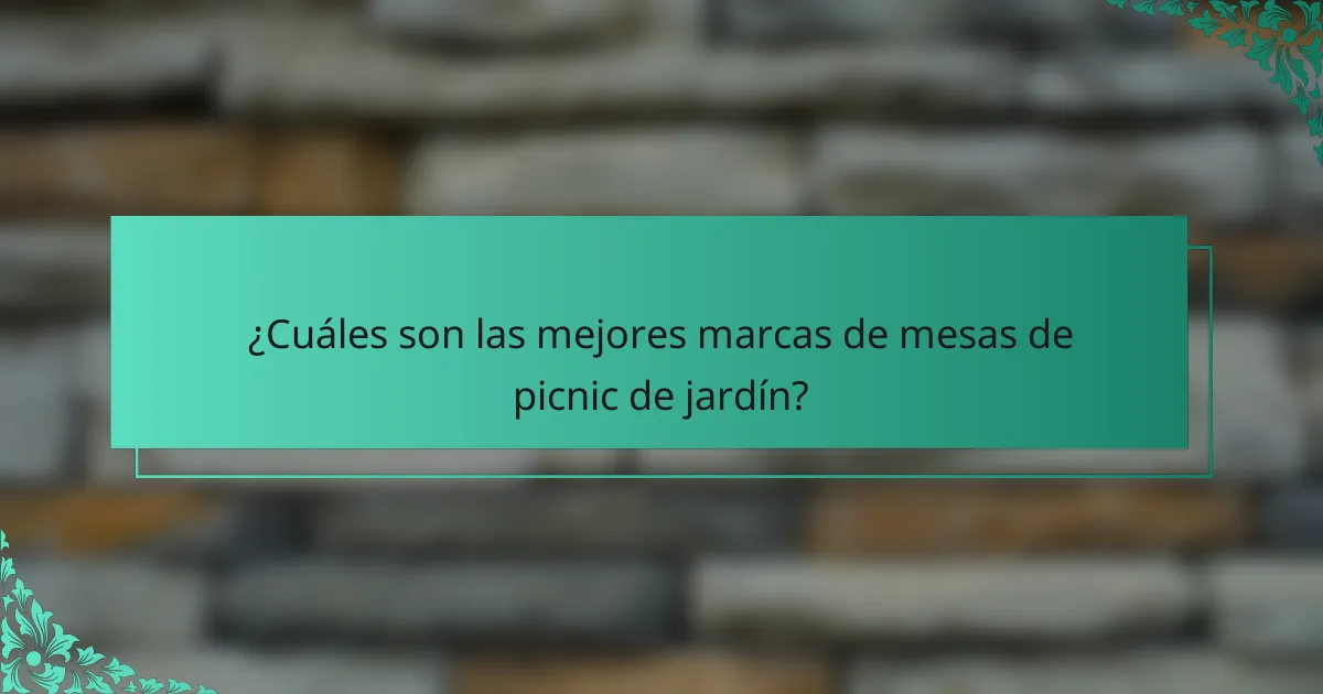 ¿Cuáles son las mejores marcas de mesas de picnic de jardín?