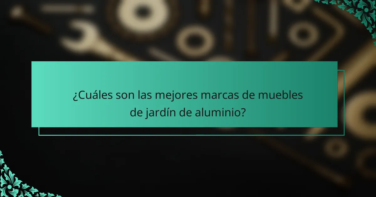 ¿Cuáles son las mejores marcas de muebles de jardín de aluminio?