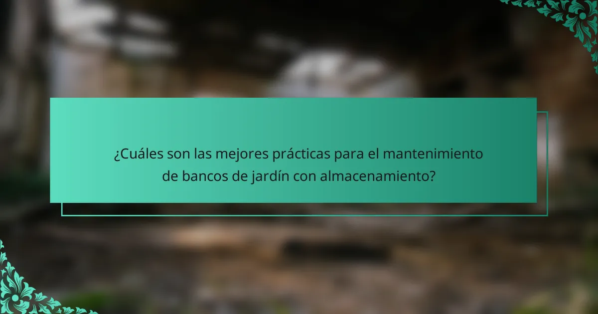 ¿Cuáles son las mejores prácticas para el mantenimiento de bancos de jardín con almacenamiento?