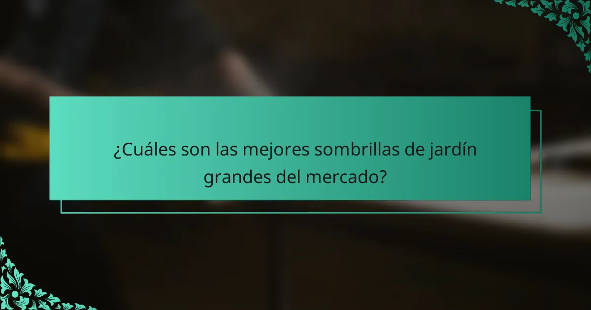 ¿Cuáles son las mejores sombrillas de jardín grandes del mercado?