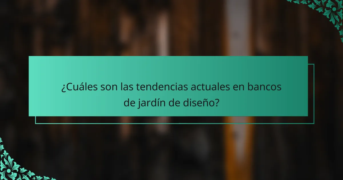 ¿Cuáles son las tendencias actuales en bancos de jardín de diseño?