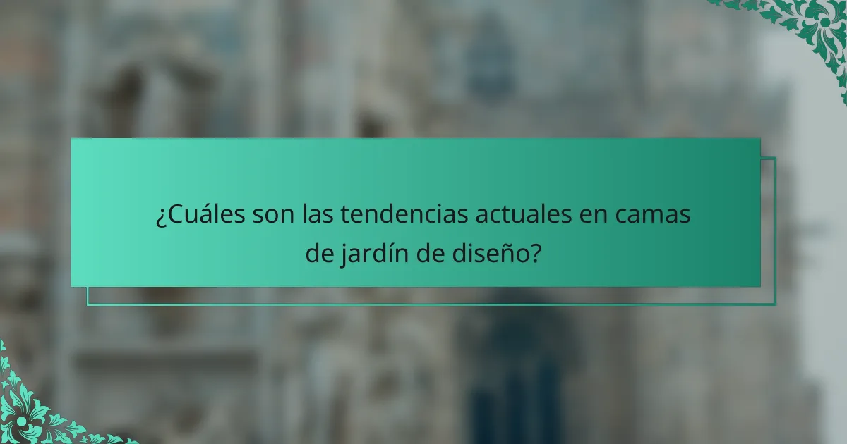 ¿Cuáles son las tendencias actuales en camas de jardín de diseño?