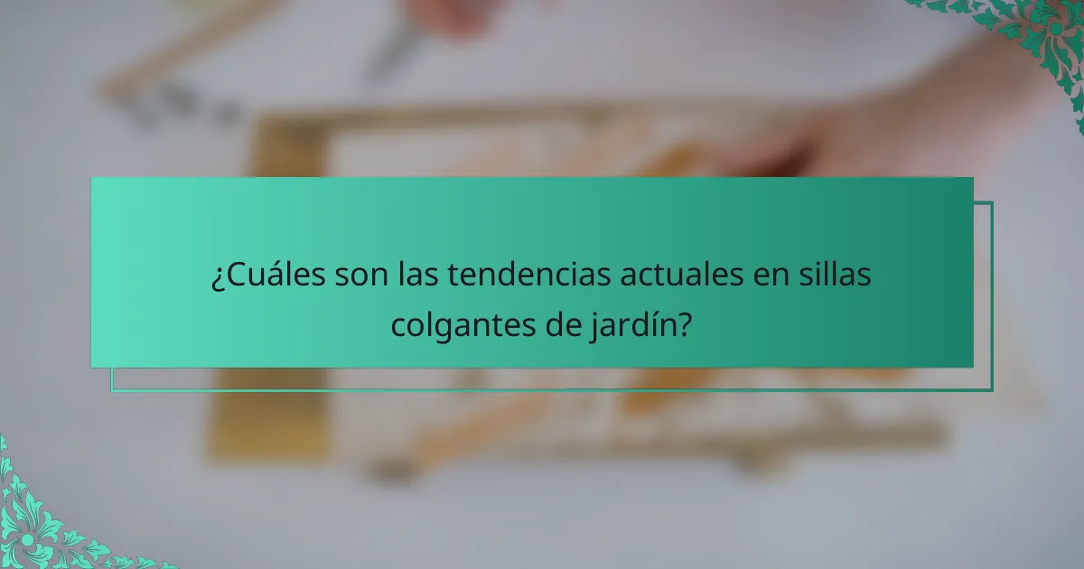 ¿Cuáles son las tendencias actuales en sillas colgantes de jardín?