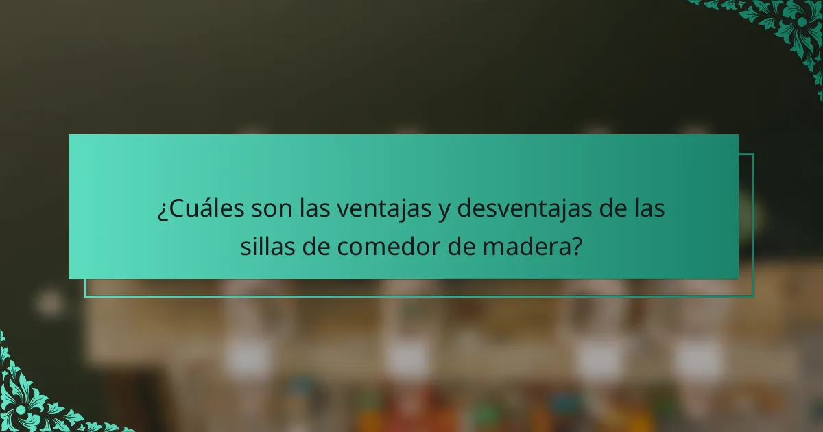 ¿Cuáles son las ventajas y desventajas de las sillas de comedor de madera?