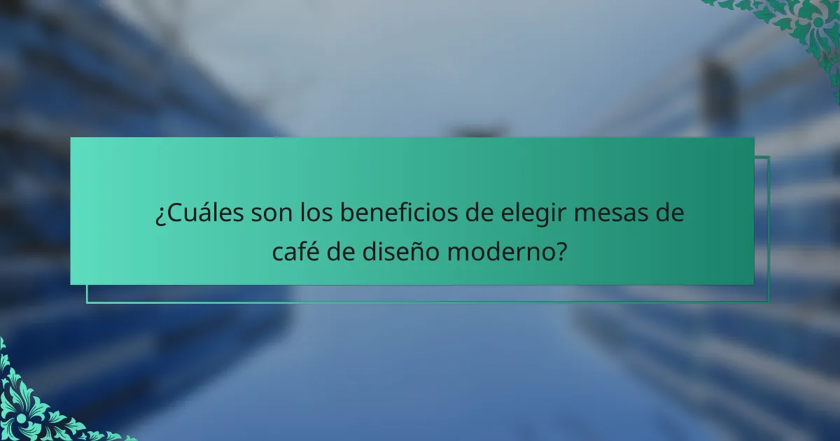 ¿Cuáles son los beneficios de elegir mesas de café de diseño moderno?