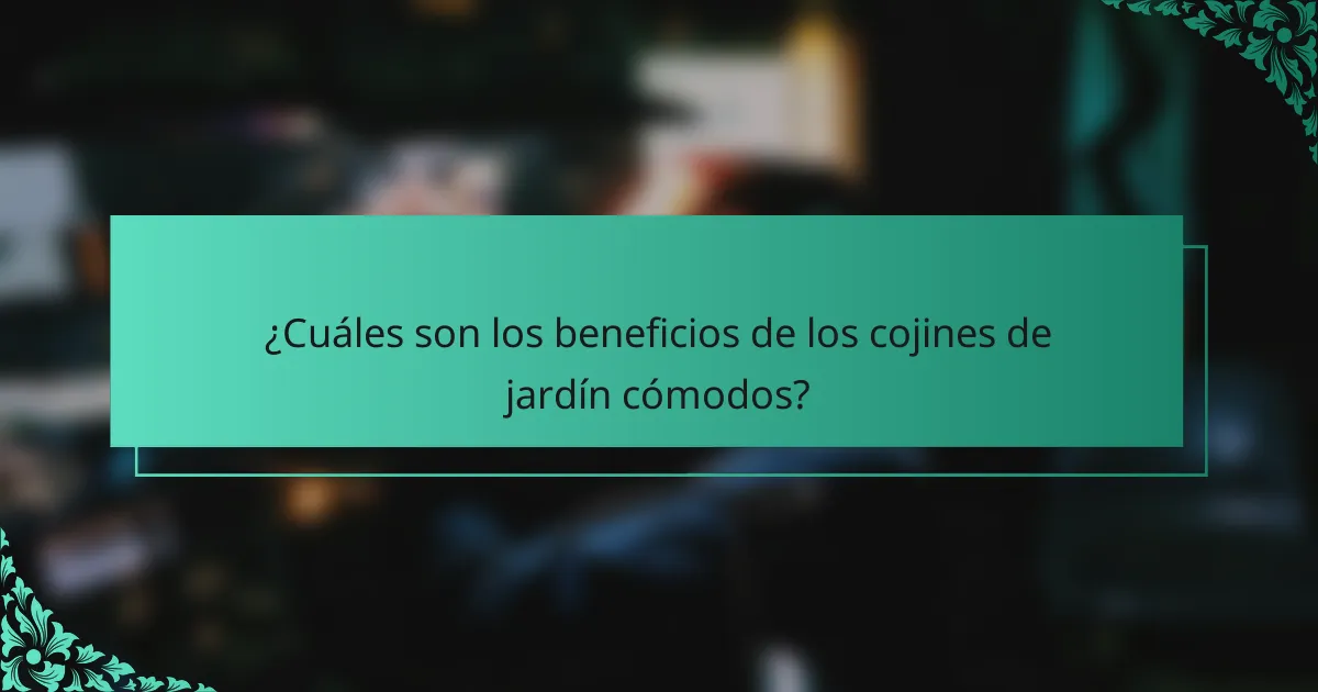 ¿Cuáles son los beneficios de los cojines de jardín cómodos?