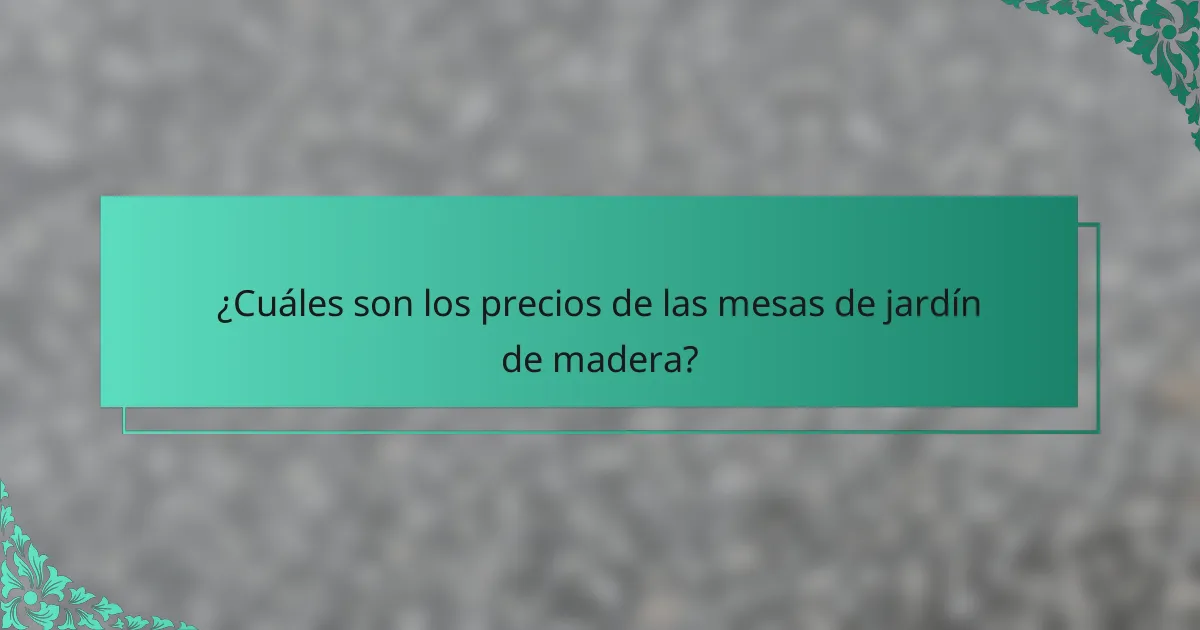 ¿Cuáles son los precios de las mesas de jardín de madera?