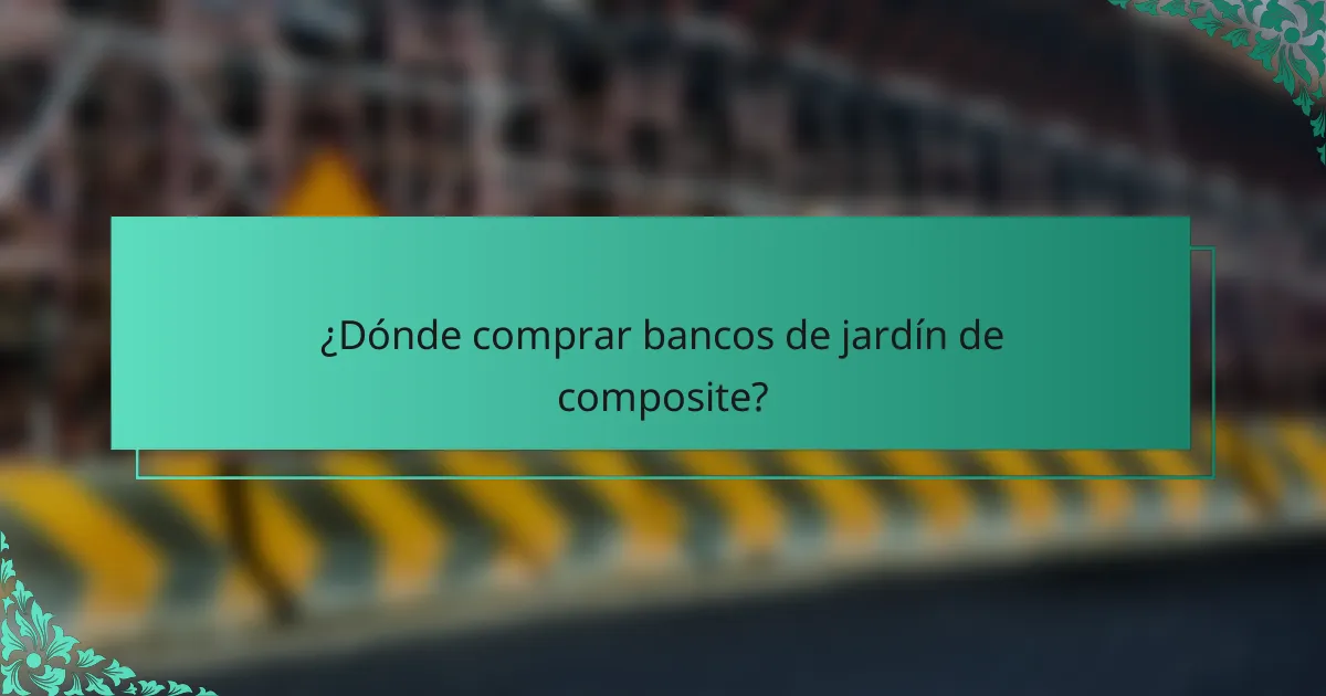 ¿Dónde comprar bancos de jardín de composite?
