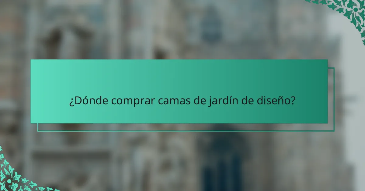 ¿Dónde comprar camas de jardín de diseño?