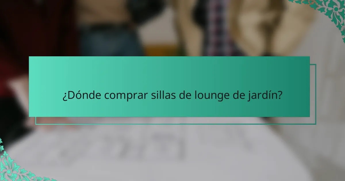 ¿Dónde comprar sillas de lounge de jardín?