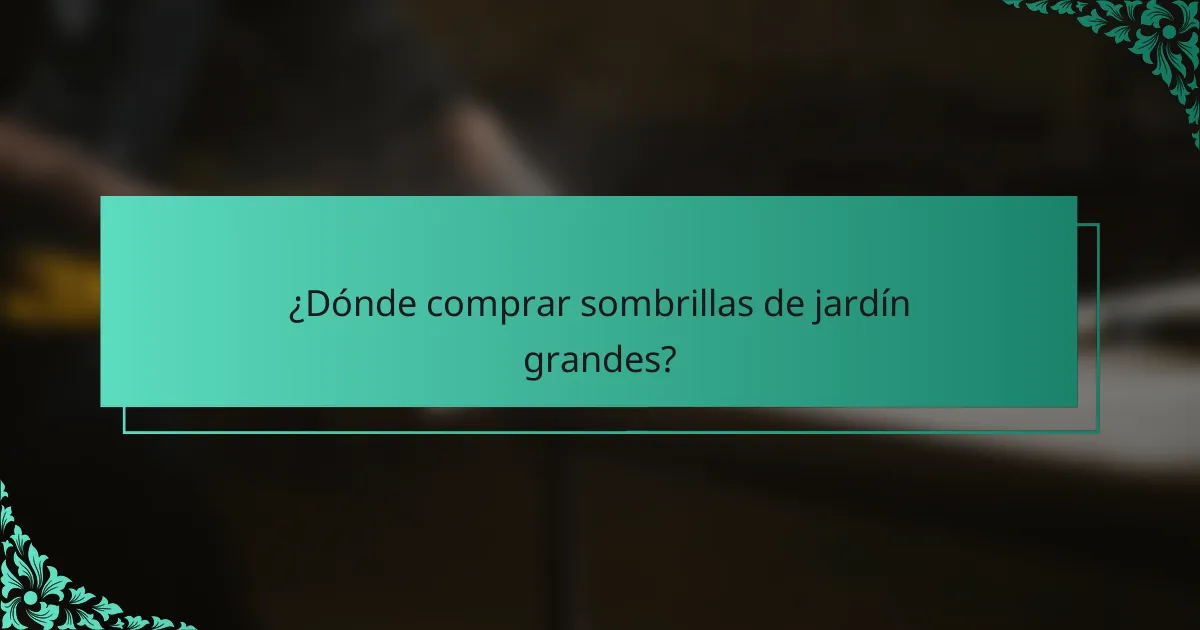 ¿Dónde comprar sombrillas de jardín grandes?