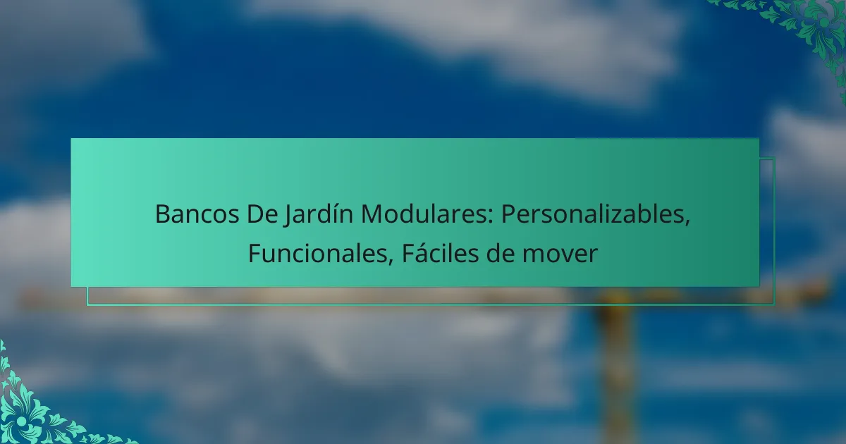 Bancos De Jardín Modulares: Personalizables, Funcionales, Fáciles de mover