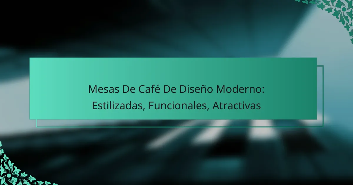 Mesas De Café De Diseño Moderno: Estilizadas, Funcionales, Atractivas