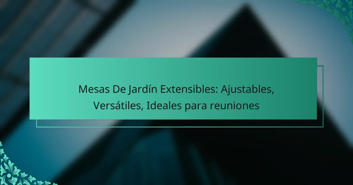 Mesas De Jardín Extensibles: Ajustables, Versátiles, Ideales para reuniones
