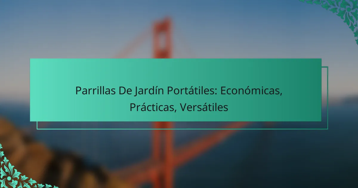 Parrillas De Jardín Portátiles: Económicas, Prácticas, Versátiles