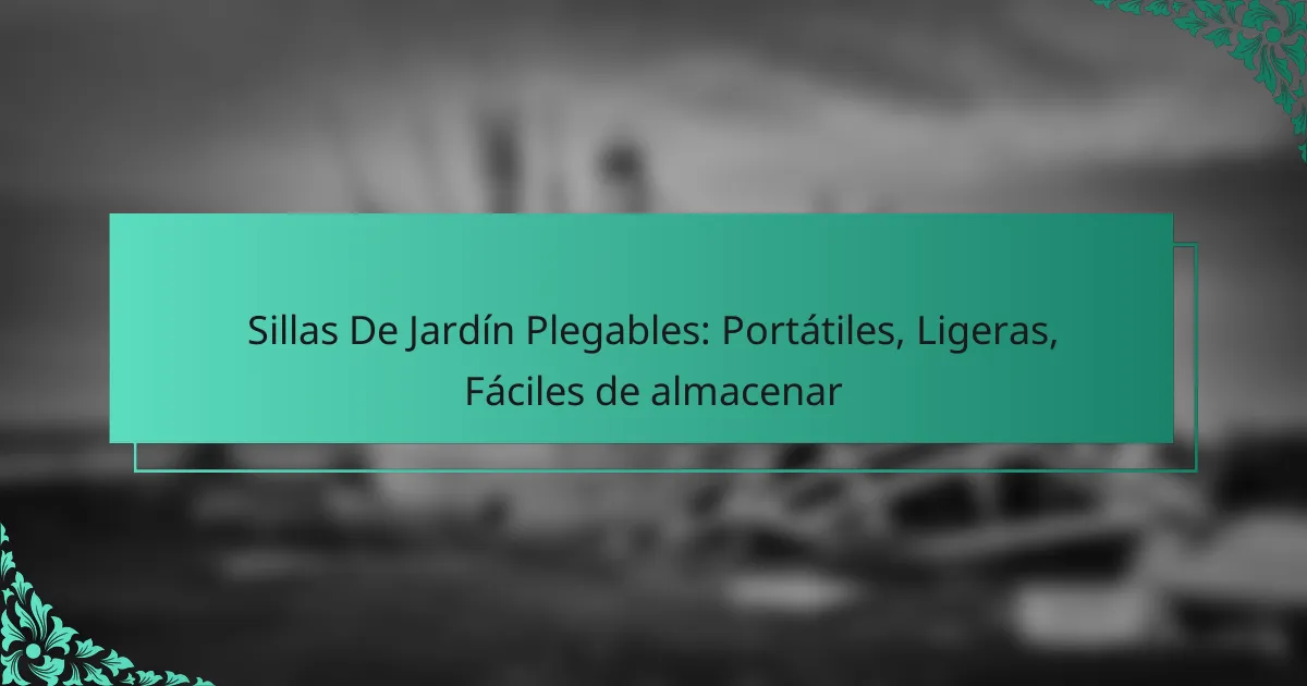Sillas De Jardín Plegables: Portátiles, Ligeras, Fáciles de almacenar