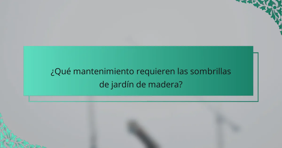 ¿Qué mantenimiento requieren las sombrillas de jardín de madera?