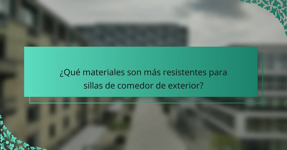 ¿Qué materiales son más resistentes para sillas de comedor de exterior?