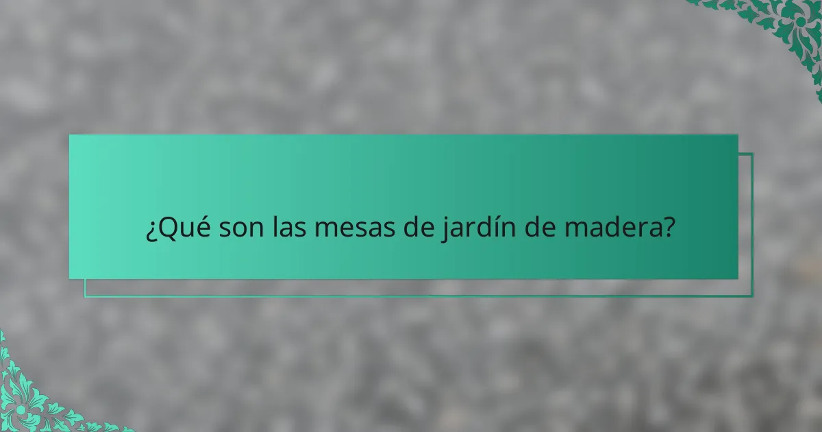 ¿Qué son las mesas de jardín de madera?