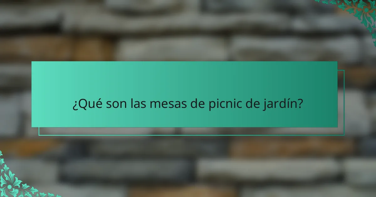 ¿Qué son las mesas de picnic de jardín?