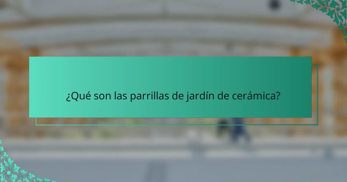 ¿Qué son las parrillas de jardín de cerámica?