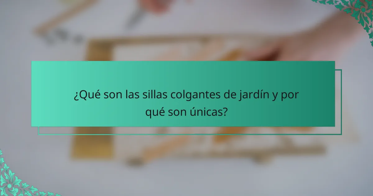 ¿Qué son las sillas colgantes de jardín y por qué son únicas?