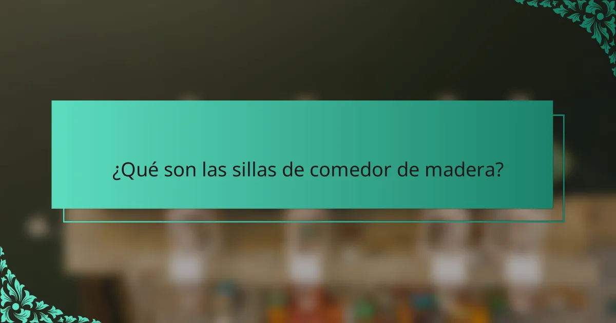 ¿Qué son las sillas de comedor de madera?