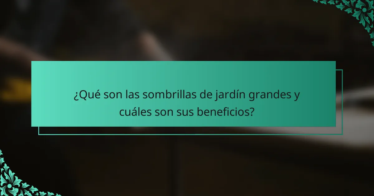 ¿Qué son las sombrillas de jardín grandes y cuáles son sus beneficios?