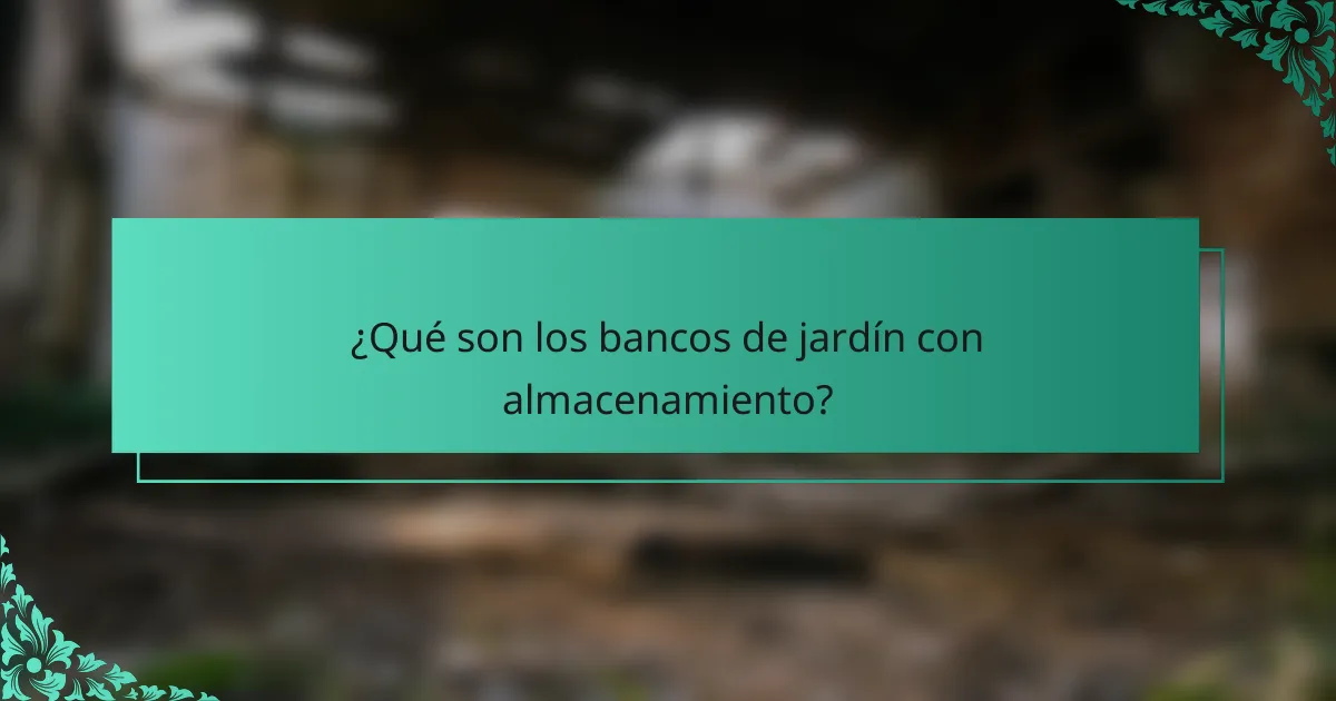 ¿Qué son los bancos de jardín con almacenamiento?