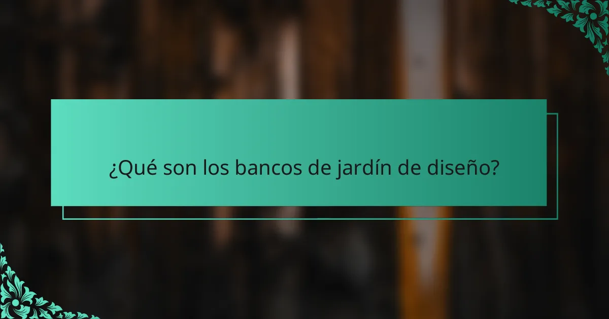 ¿Qué son los bancos de jardín de diseño?